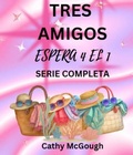 Cover: TRES AMIGOS -  ESPERA  4  EL  1 SERIE COMPLETA SPANISH EDITION: LO QUE SER&Aacute;, SER&Aacute; LIBRO 2 - Cathy McGough (Stratford Living Publishing)