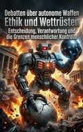 Cover: Debatten &uuml;ber autonome Waffen: Ethik und Wettr&uuml;sten - epubli