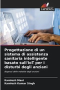 Cover: Progettazione di un sistema di assistenza sanitaria intelligente basato sull'IoT per i disturbi degli anziani - Edizioni Sapienza