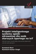 Cover: Projekt inteligentnego systemu opieki zdrowotnej dla os&oacute;b starszych opartego na IoT - Wydawnictwo Nasza Wiedza