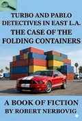 Cover: Turbo and Pablo Detectives in East L.A. The Case of the Folding Containers (TURBO DETECTIVE STORIES, #8) - Robert Nerbovig