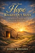 Cover: The Day Hope Walked Out Alive - The Resurrection Power That Revived the Hearts of Men - Joshua Paul Rhoades