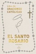 Cover: El Santo Rosario: Libro de Oraciones Cat&atilde;3licas- S&atilde;-Mil Piel Blanco / The Holy Rosary: Book of Catholic Prayers- White Leathersoft - Prh Grupo Editorial
