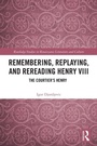 Cover: Remembering, Replaying, and Rereading Henry VIII - Routledge