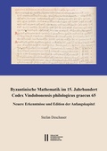Cover: Byzantinische Mathematik im 15. Jahrhundert. Codex Vindobonensis philologicus graecus 65 - Verlag der &ouml;sterreichischen Akademie der Wissenschaften