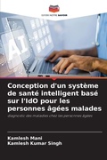 Cover: Conception d'un syst&egrave;me de sant&eacute; intelligent bas&eacute; sur l'IdO pour les personnes &acirc;g&eacute;es malades - Editions Notre Savoir