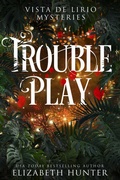 Cover: Trouble Play: A Vista De Lirio Mystery (Vista De Lirio Mysteries, #3) - Elizabeth Hunter