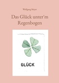 Cover: Das Gl&uuml;ck unter&acute;m Regenbogen - BoD - Books on Demand
