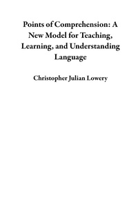 Enlarge image Cover: Points of Comprehension: A New Model for Teaching, Learning, and Understanding Language - Christopher Julian Lowery
