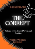 Cover: The Corrupt:  Villains Who Abuse Power and Position (Writing Wicked, #1) - Sakura Publishing