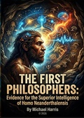 Cover: The First Philosophers: Evidence for the Superior Intelligence of Homo Neanderthalis - Michael Harris
