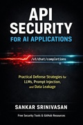 Cover: API Security for AI Applications: Practical Defense Strategies for LLMs, Prompt Injection, and Data Leakage - Sankar Srinivasan