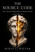 Cover: THE SOURCE CODE Vol III How Ancient Minds Built the Modern World 1700 - 1900 AD THE INDUSTRIAL REVOLUTION Steam Engines to Quantum Theory - FREER PRESS
