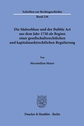 Cover: Die S&uuml;dseeblase und der Bubble Act aus dem Jahr 1720 als Beginn einer gesellschaftsrechtlichen und kapitalmarktrechtlichen Regulierung - Duncker & Humblot