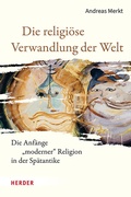 Cover: Die religi&ouml;se Verwandlung der Welt - Verlag Herder