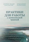 Cover: Praktiki dlya raboty s kompleksnoy travmoy. Klinicheskiy podhod v terapii negativnogo detskogo opyta i travmy razvitiya - Bombora