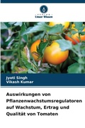 Cover: Auswirkungen von Pflanzenwachstumsregulatoren auf Wachstum, Ertrag und Qualit&auml;t von Tomaten - Verlag Unser Wissen