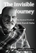 Cover: The Invisible Journey - The Mystical World of Neem Karoli Baba - Abhishek Srivastava