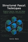 Cover: Structured Pascal Techniques: Organize Modular Code and Debug Complex Software Architectures (Practical Systems Programming with Pascal, #2) - Corin Hale