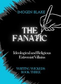 Cover: The Fanatic: Ideological and Religious Extremist Villains (Writing Wicked, #3) - Sakura Publishing