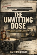 Cover: The Unwitting Dose:Sidney Gottlieb, the Technical Services Staff, and the CIA's Secret LSD Trials. - TrueHistories