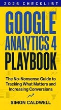 Cover: Google Analytics 4 Playbook: The no-nonsense guide to tracking what matters and increasing conversions - Simon Caldwell
