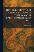 Cover: The Golden Epistle of Abbot William of St. Thierry to the Carthusians of Mont Dieu - Creative Media Partners, LLC