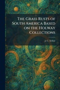 Cover: The Grass Rusts of South America Based on the Holway Collections - Creative Media Partners, LLC