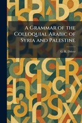Cover: A Grammar of the Colloquial Arabic of Syria and Palestine - Creative Media Partners, LLC