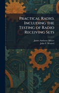 Cover: Practical Radio, Including the Testing of Radio Receiving Sets - Creative Media Partners, LLC