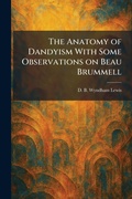 Cover: The Anatomy of Dandyism With Some Observations on Beau Brummell - Creative Media Partners, LLC
