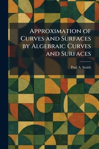 Enlarge image Cover: Approximation of Curves and Surfaces by Algebraic Curves and Surfaces - Creative Media Partners, LLC