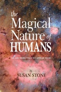Cover: The Magical Nature of HUMANS WE ARE MORE THAN WE APPEAR TO BE - Susan Stone