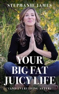 Cover: Your Big Fat Juicy Life: (And Everything After) - LISA HAGAN BOOKS