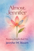 Cover: Almost Jennifer: Becoming Jennifer Book Five - Jennifer M. Bloom