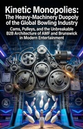 Cover: Kinetic Monopolies: The Heavy-Machinery Duopoly of the Global Bowling Industry - epubli