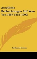 Cover: Aerztliche Beobachtungen Auf Yezo Von 1887-1892 (1900) - Kessinger Publishing