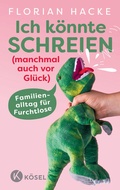 Cover: Ich k&ouml;nnte SCHREIEN (manchmal auch vor Gl&uuml;ck) - K&ouml;sel