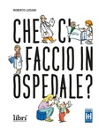 Cover: Che ci faccio in ospedale? - I curiosoni;Libr&igrave; Progetti Educativi