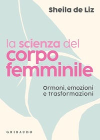 Enlarge image Cover: La scienza del corpo femminile. Ormoni, emozioni e trasformazioni - Salute e cibo;Gribaudo