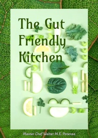 Enlarge image Cover: The Gut Friendly Kitchen - Master Chef Walter M.E. Potenza