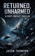 Cover: Returned, Unharmed: A First Contact Thriller - Jason Thomson