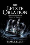 Cover: Die Letzte Oblation (Der Chroniken von Dawn of Wrath, #3) - Sean A. Elijah