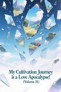 Cover: My Cultivation Journey is a Love Apocalypse! (Volume 31) - ZenithNovels