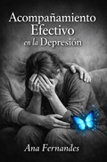 Cover: Acompa&ntilde;amiento Efectivo en la Depresi&oacute;n: Estrategias Pr&aacute;cticas para Brindar Apoyo y Comprensi&oacute;n - Ana Fernandes