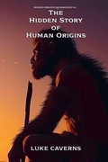 Cover: The Hidden Story  of Human Origins - Human Origins Quadrilogy
