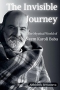Cover: The Invisible Journey - The Mystical World of Neem Karoli Baba - Abhishek Srivastava
