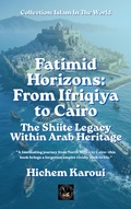 Cover: Fatimid Horizons From Ifriqiya to Cairo: The Shiite Legacy Within Arab Heritage (Islam In The World) - Global East-West Ltd