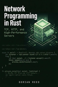 Enlarge image Cover: Network Programming in Rust: TCP, HTTP, and High-Performance Servers (Modern Systems Programming with Rust) - Dorian Reed