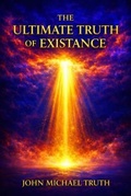 Cover: The Ultimate Truth of Existence - John Michael